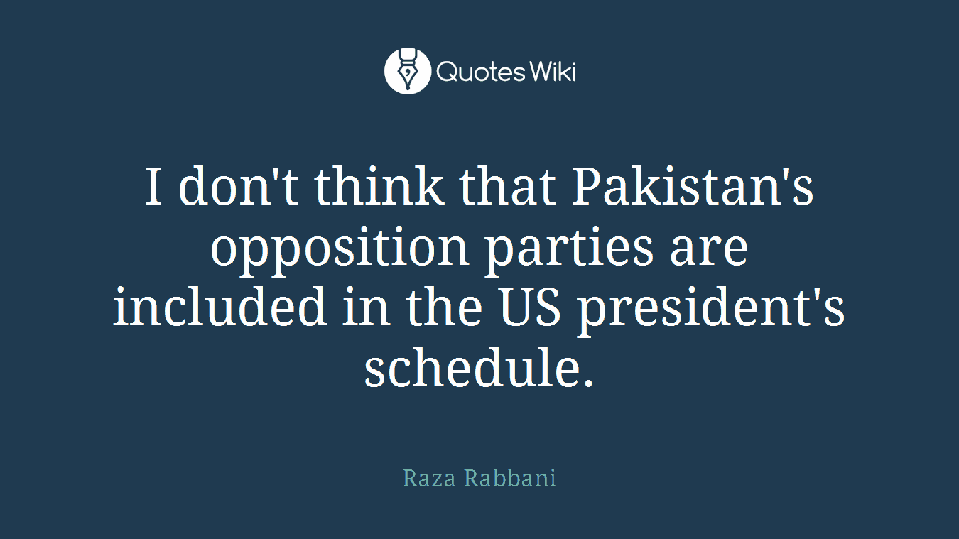 I don't think that Pakistan's opposition parties are included in the US president's schedule.