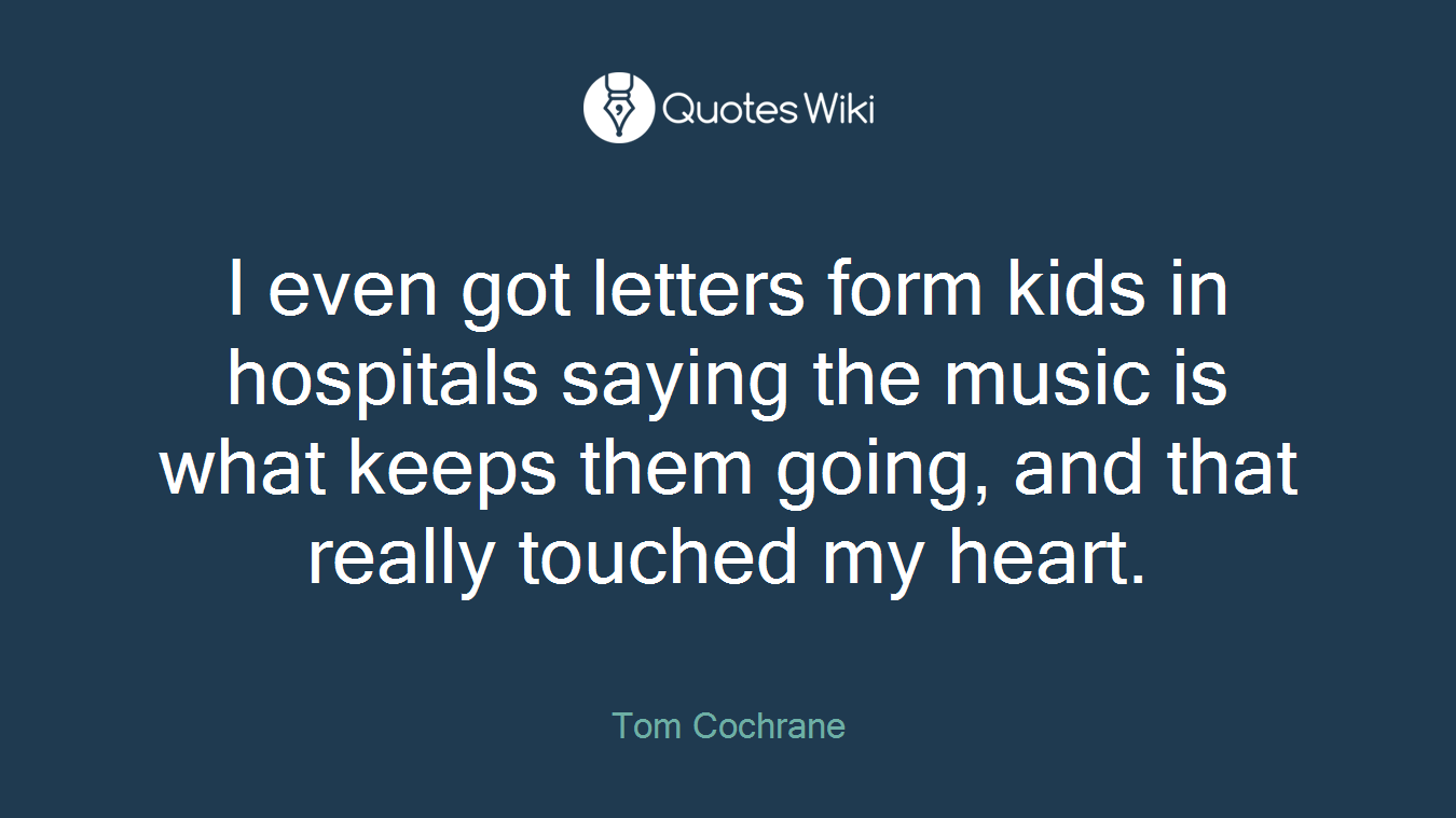 I even got letters form kids in hospitals saying the music is what keeps them going, and that really touched my heart.
