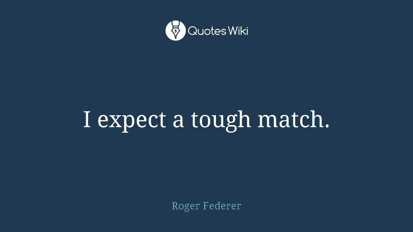 I expect a tough match.