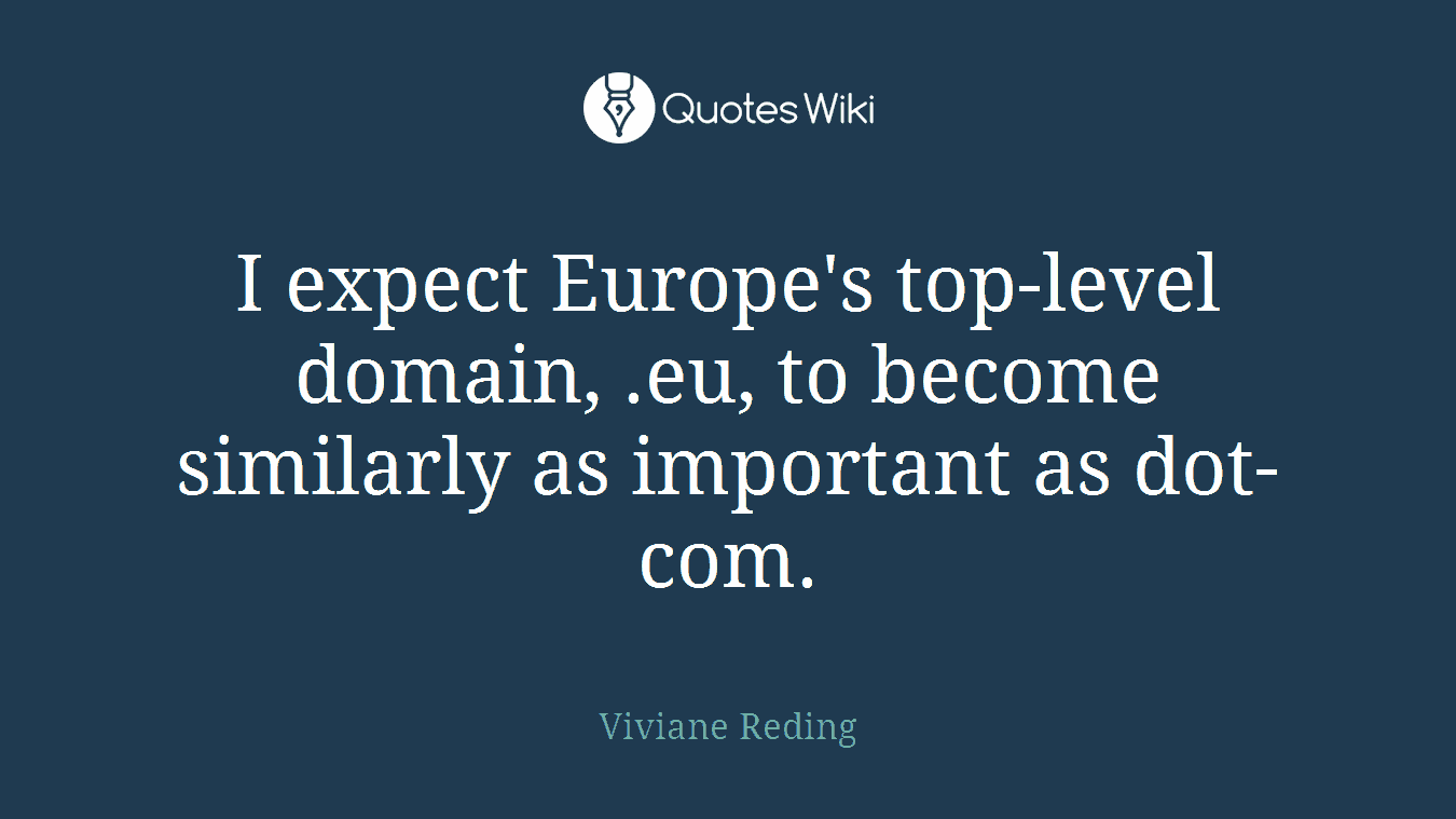 I expect Europe's top-level domain, .eu, to become similarly as important as dot-com.