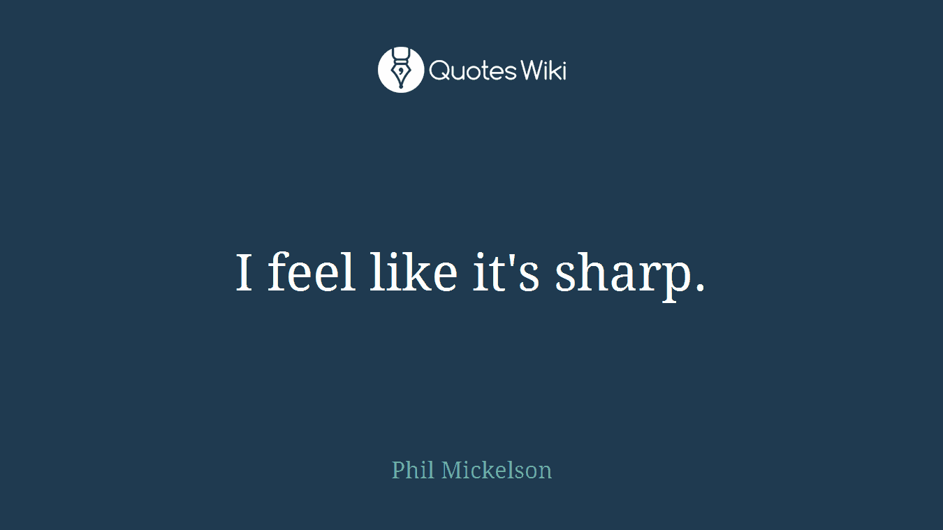 I feel like it's sharp.