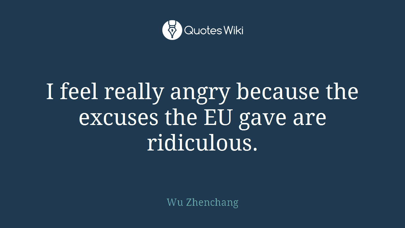 I feel really angry because the excuses the EU gave are ridiculous.