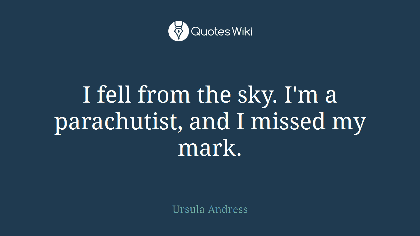 I fell from the sky. I'm a parachutist, and I missed my mark.
