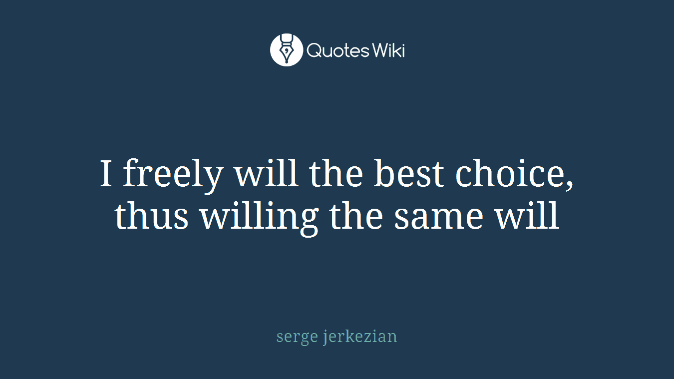 I freely will the best choice, thus willing the same will