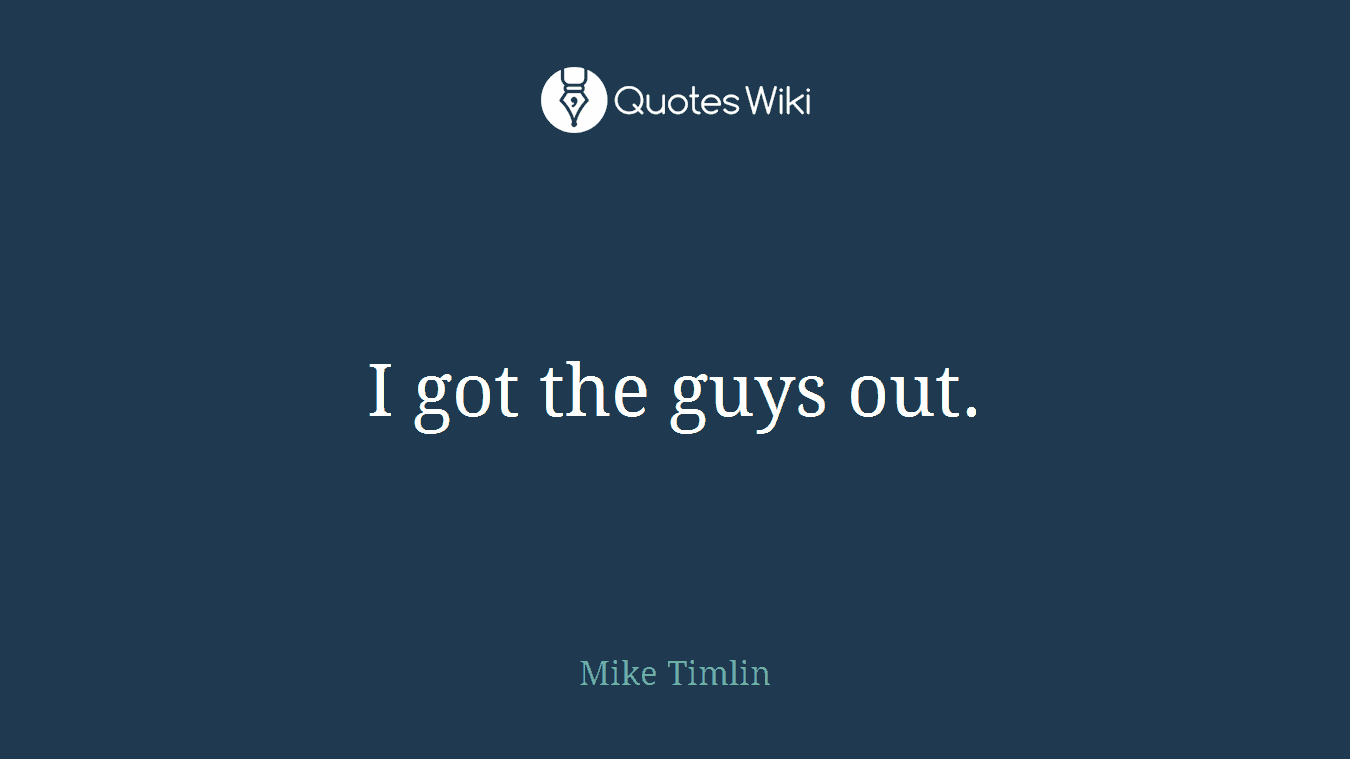 I got the guys out.