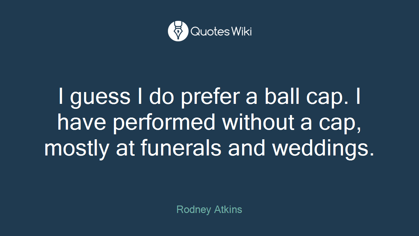 I guess I do prefer a ball cap. I have performed without a cap, mostly at funerals and weddings.