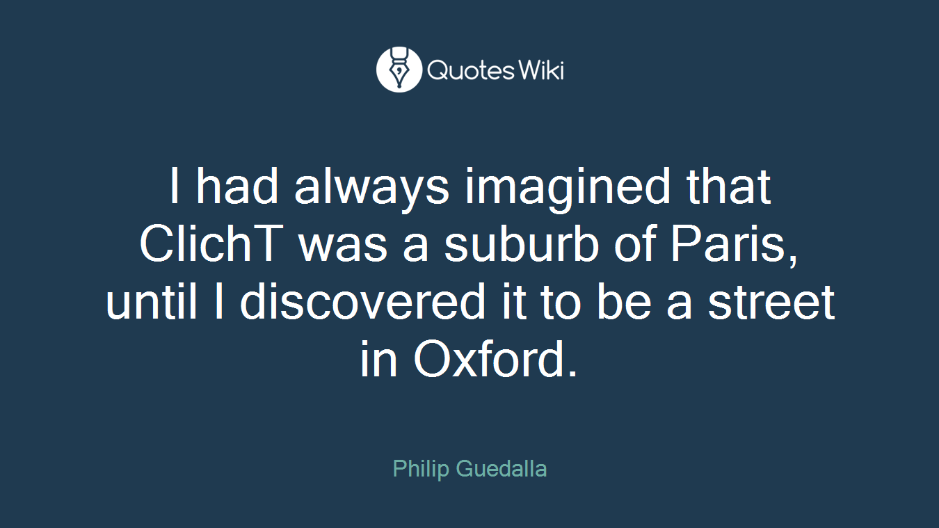 I had always imagined that ClichT was a suburb of Paris, until I discovered it to be a street in Oxford.