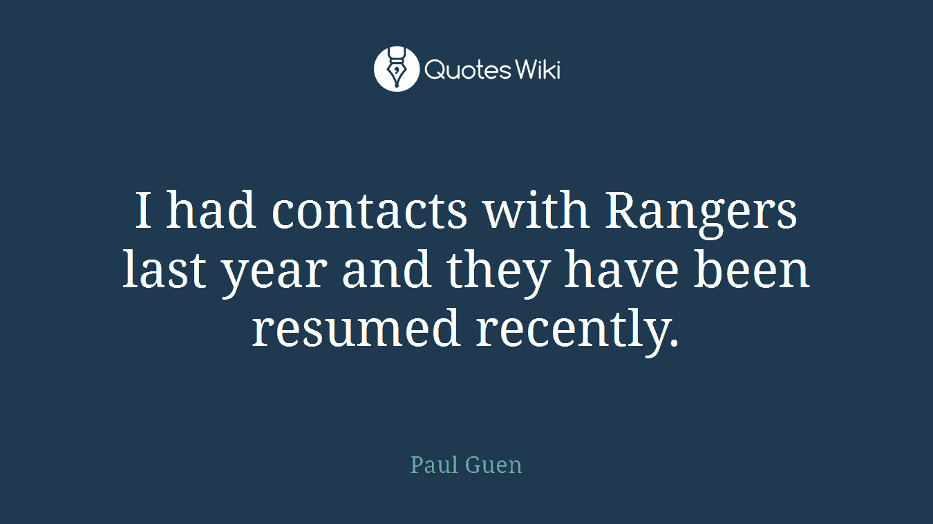 I had contacts with Rangers last year and they have been resumed recently.