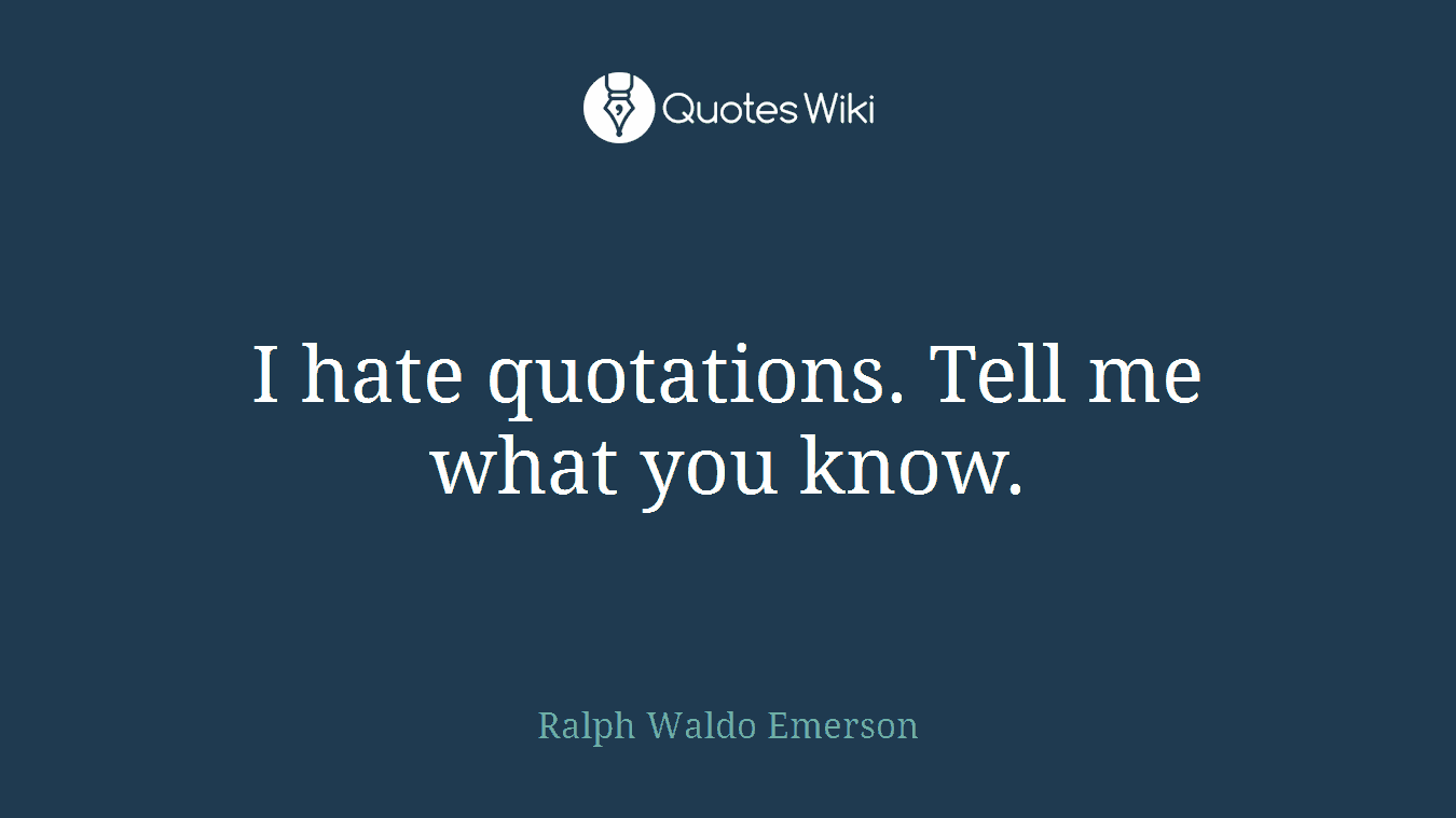 I hate quotations. Tell me what you know.