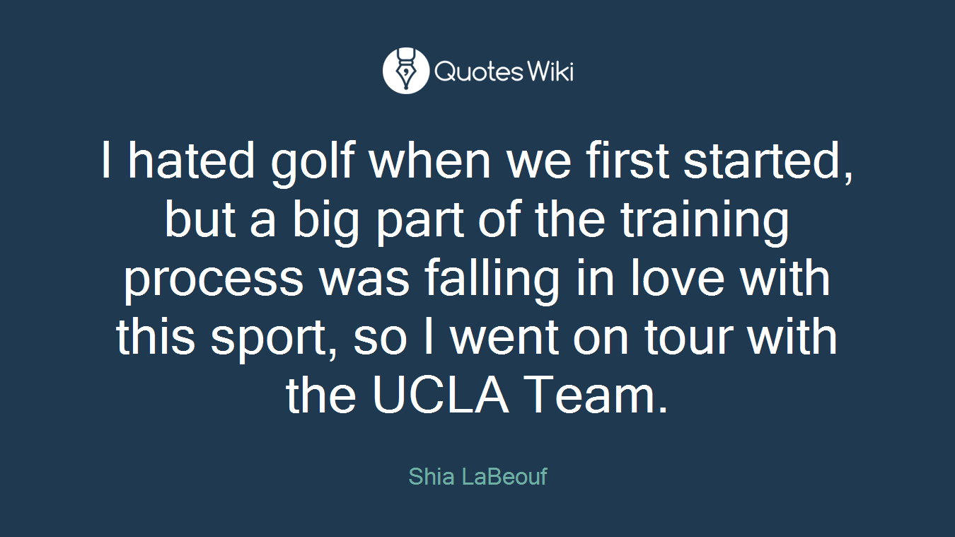 I hated golf when we first started, but a big part of the training process was falling in love with this sport, so I went on tour with the UCLA Team.
