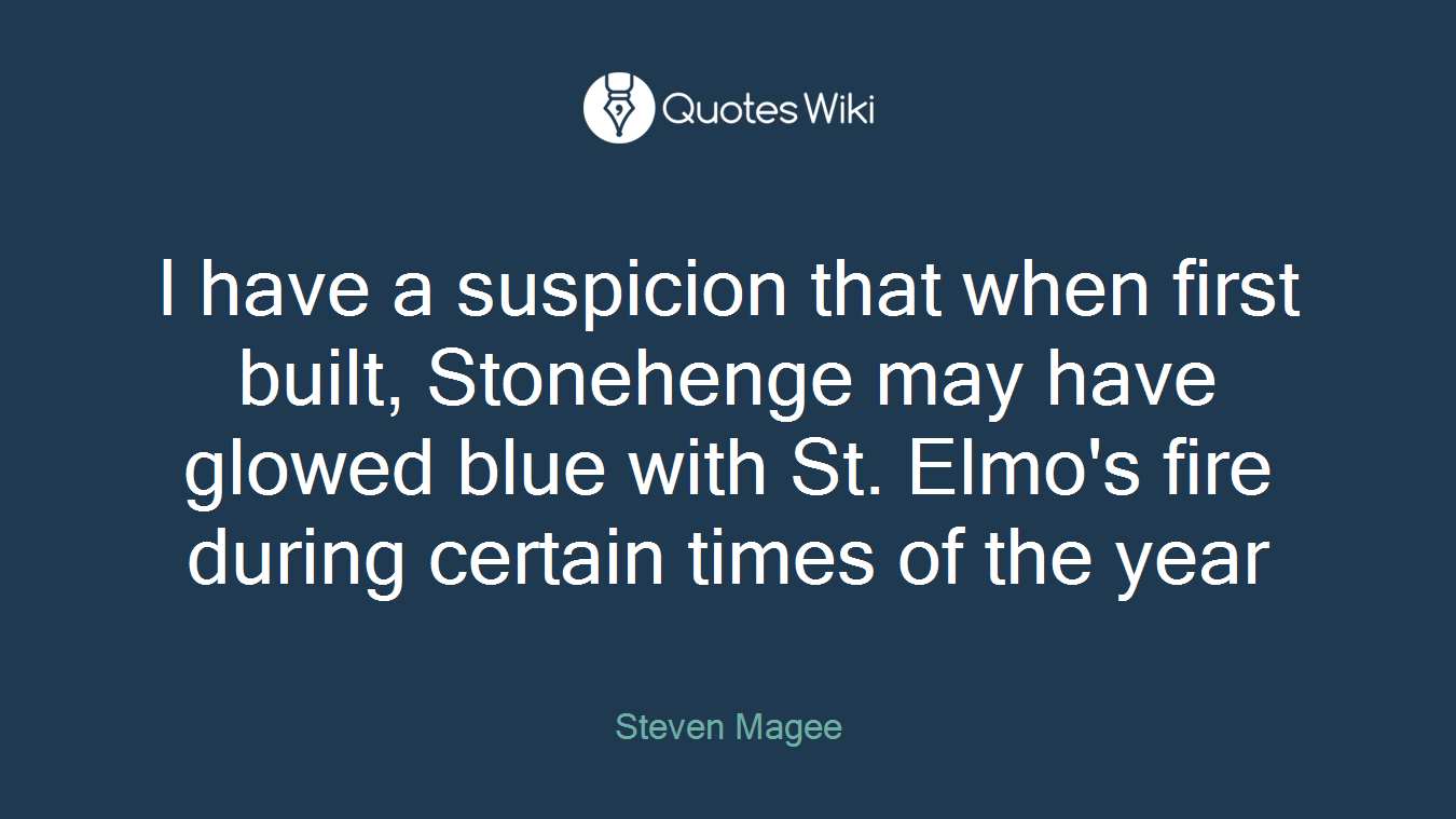 I have a suspicion that when first built, Stonehenge may have glowed blue with St. Elmo's fire during certain times of the year