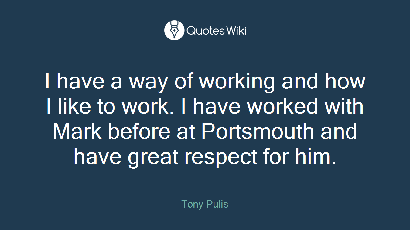 I have a way of working and how I like to work. I have worked with Mark before at Portsmouth and have great respect for him.