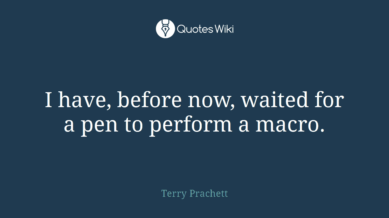 I have, before now, waited for a pen to perform a macro.