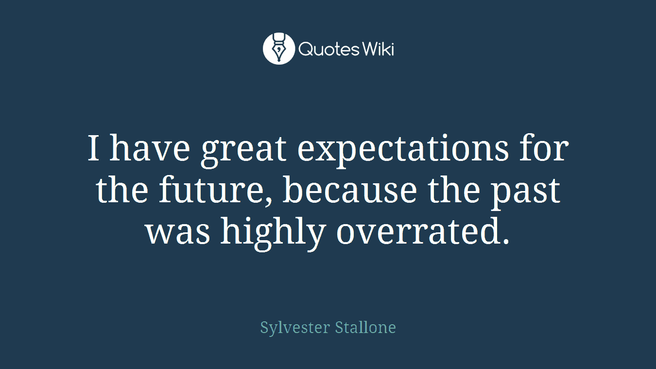 I have great expectations for the future, because the past was highly overrated.