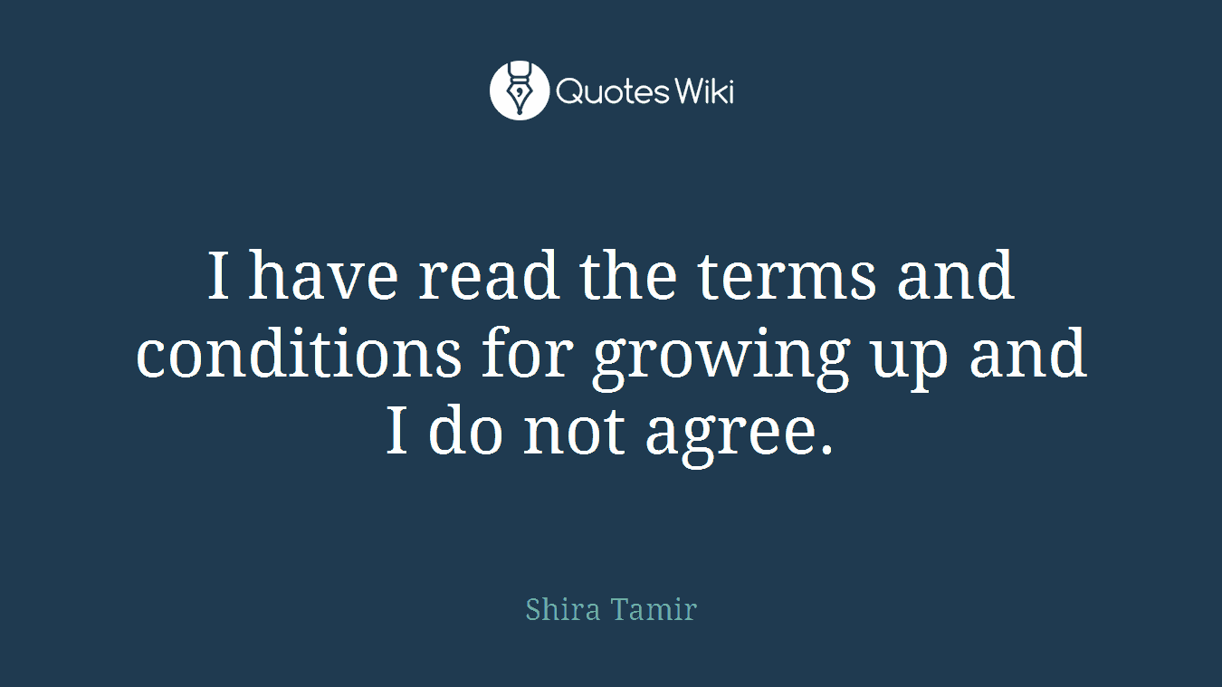 I have read the terms and conditions for growing up and I do not agree.