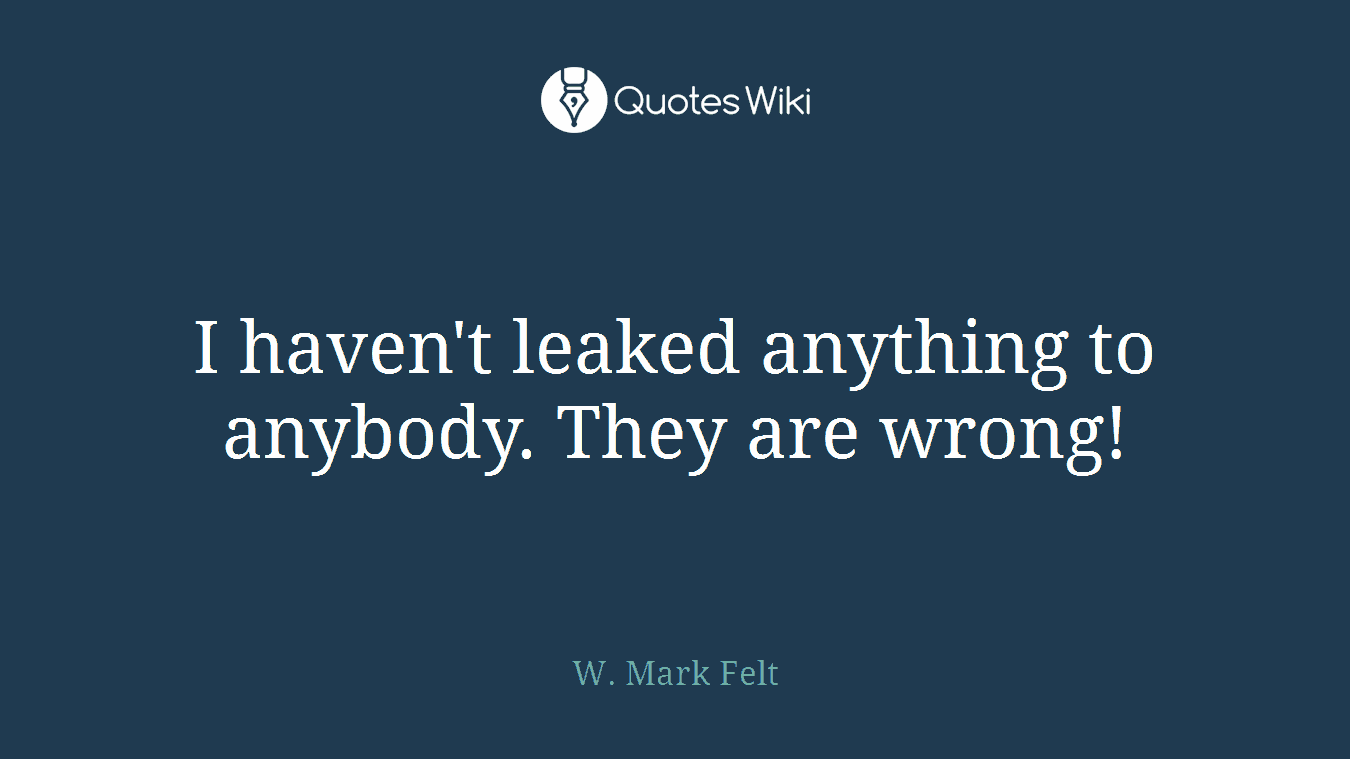 I haven't leaked anything to anybody. They are wrong!
