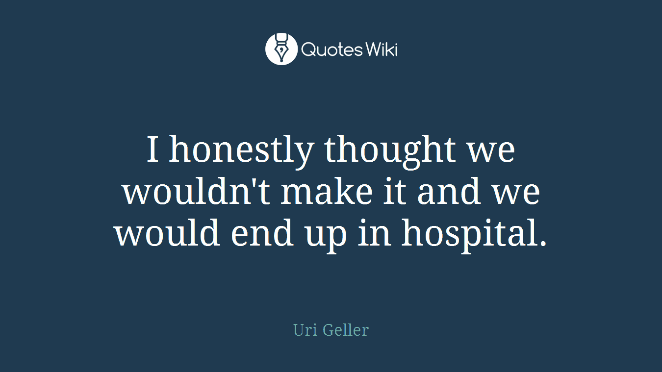 I honestly thought we wouldn't make it and we would end up in hospital.