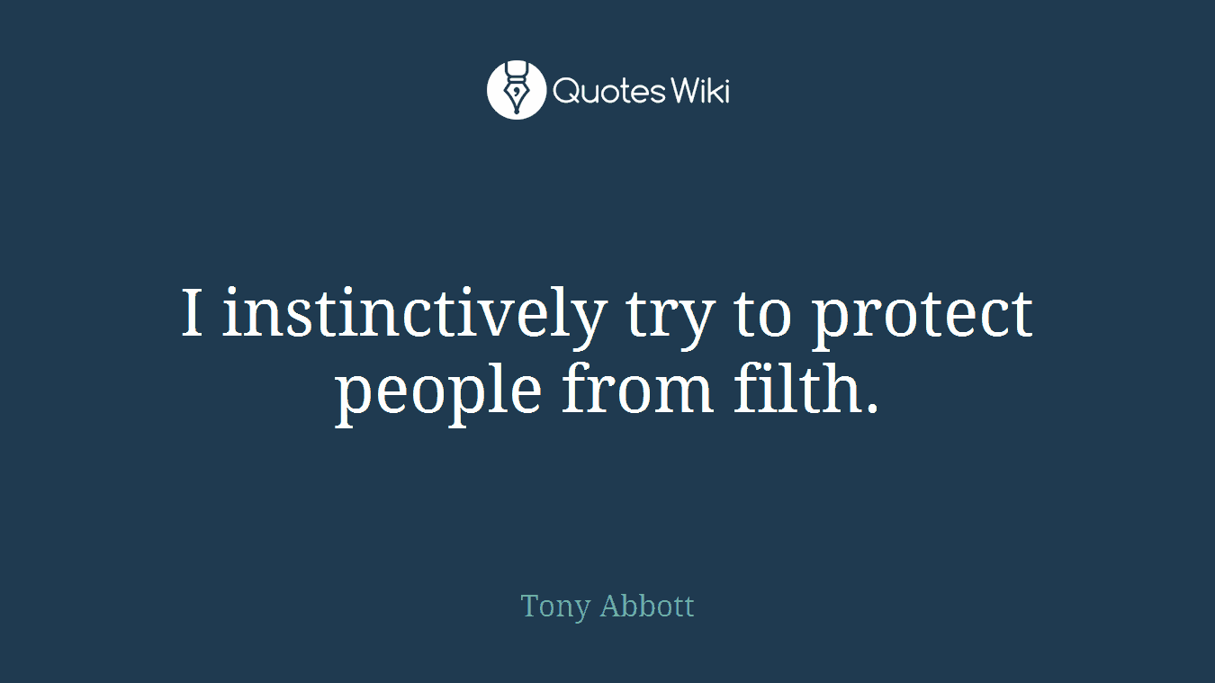 I instinctively try to protect people from filth.
