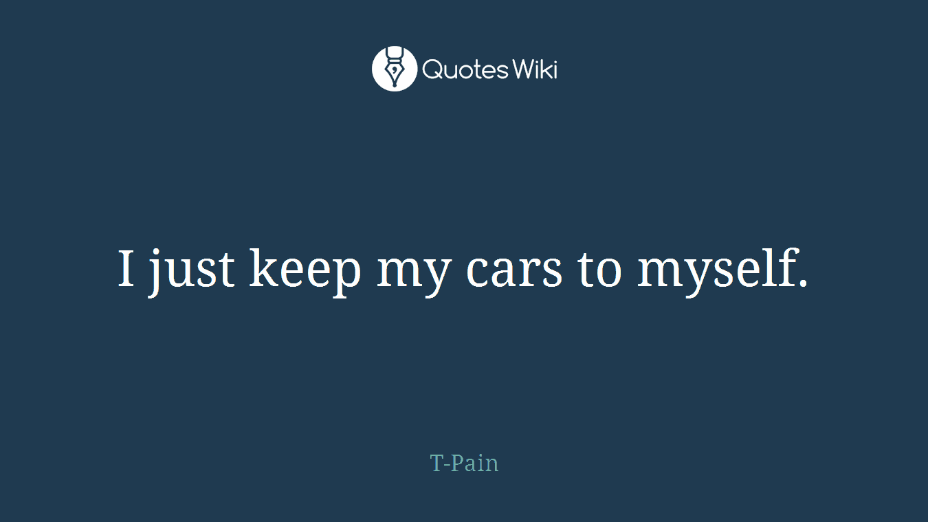 I just keep my cars to myself.