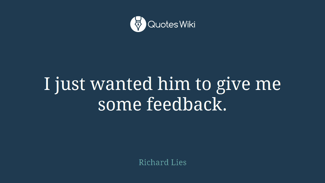 I just wanted him to give me some feedback.