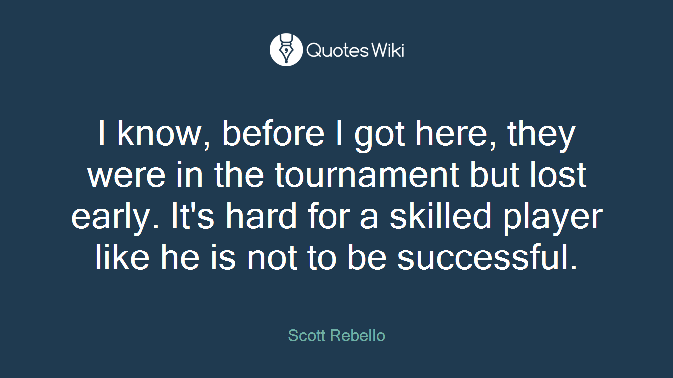 I know, before I got here, they were in the tournament but lost early. It's hard for a skilled player like he is not to be successful.