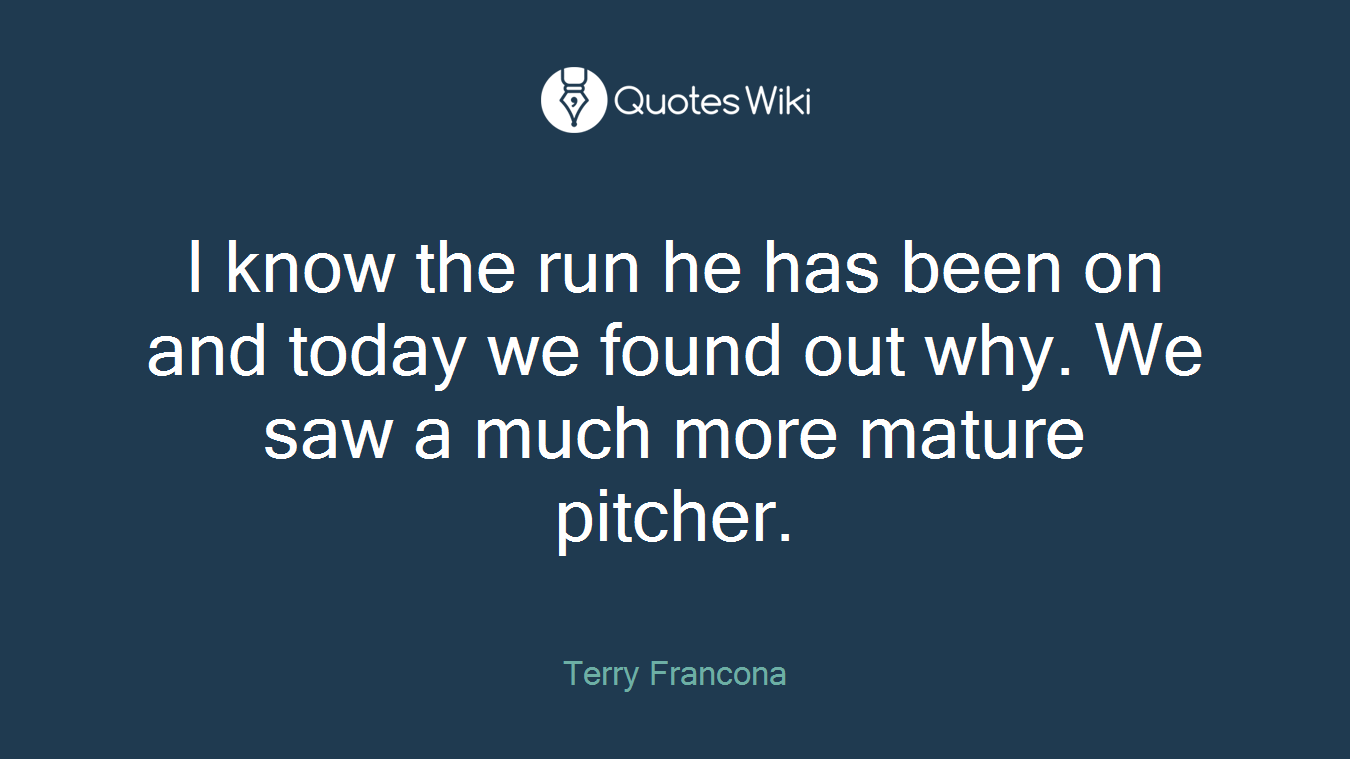I know the run he has been on and today we found out why. We saw a much more mature pitcher.