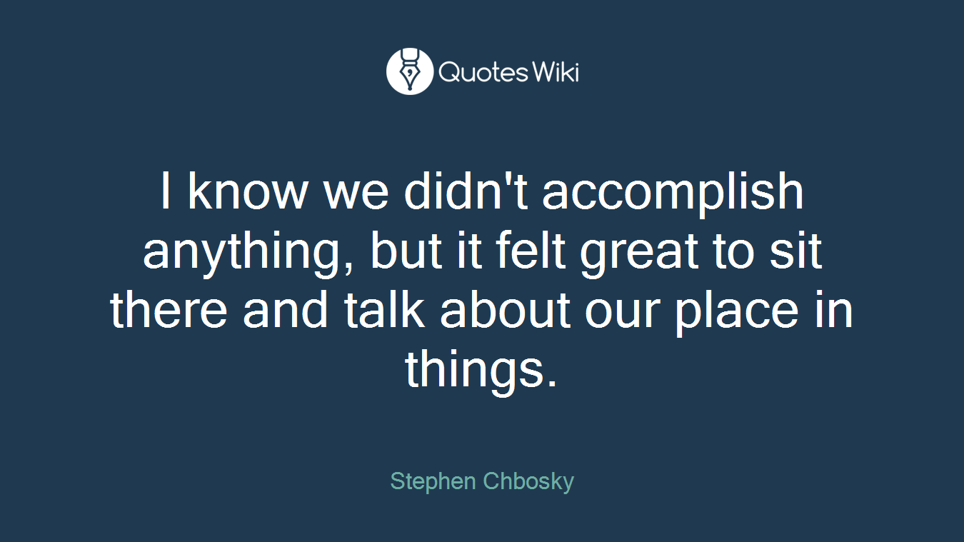 I know we didn't accomplish anything, but it felt great to sit there and talk about our place in things.