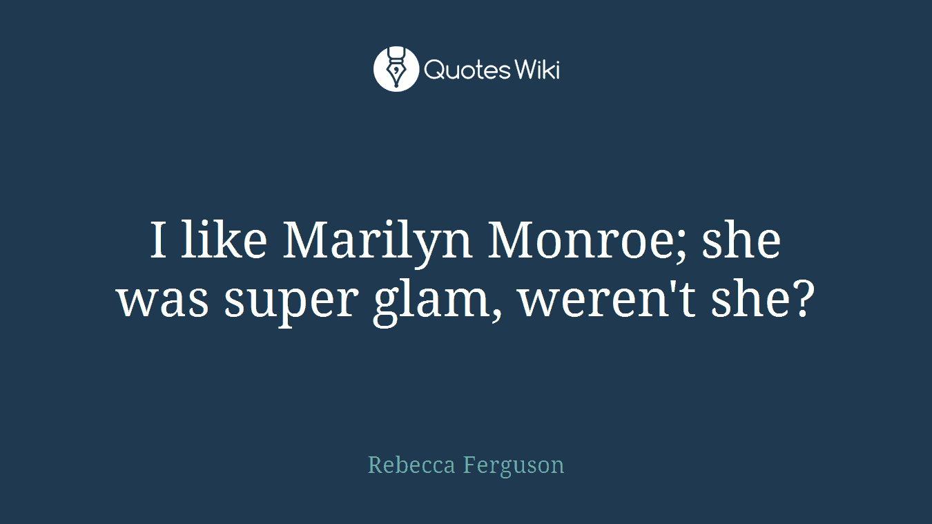 I like Marilyn Monroe; she was super glam, weren't she?