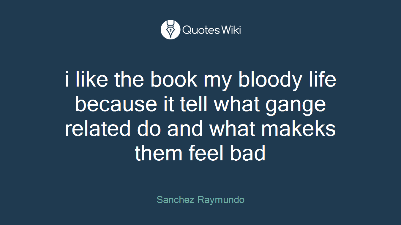 i like the book my bloody life because it tell what gange related do and what makeks them feel bad