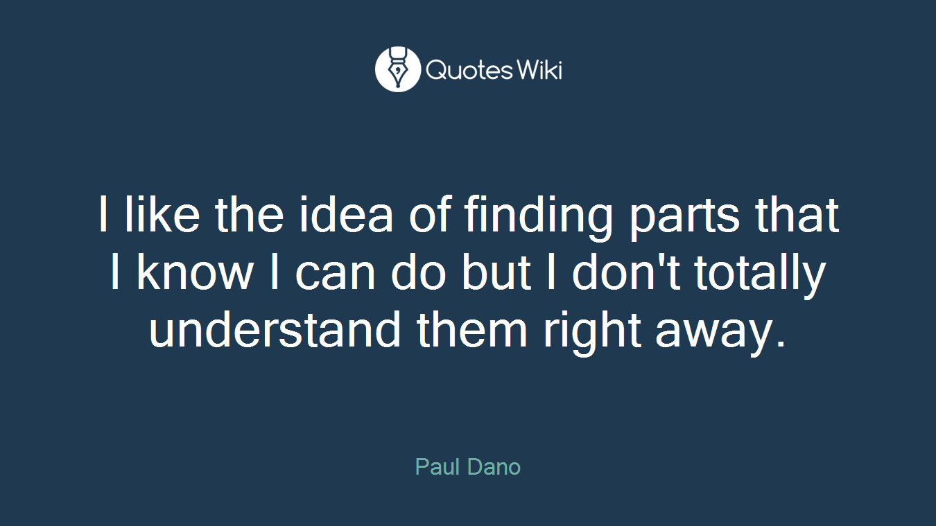 I like the idea of finding parts that I know I can do but I don't totally understand them right away.