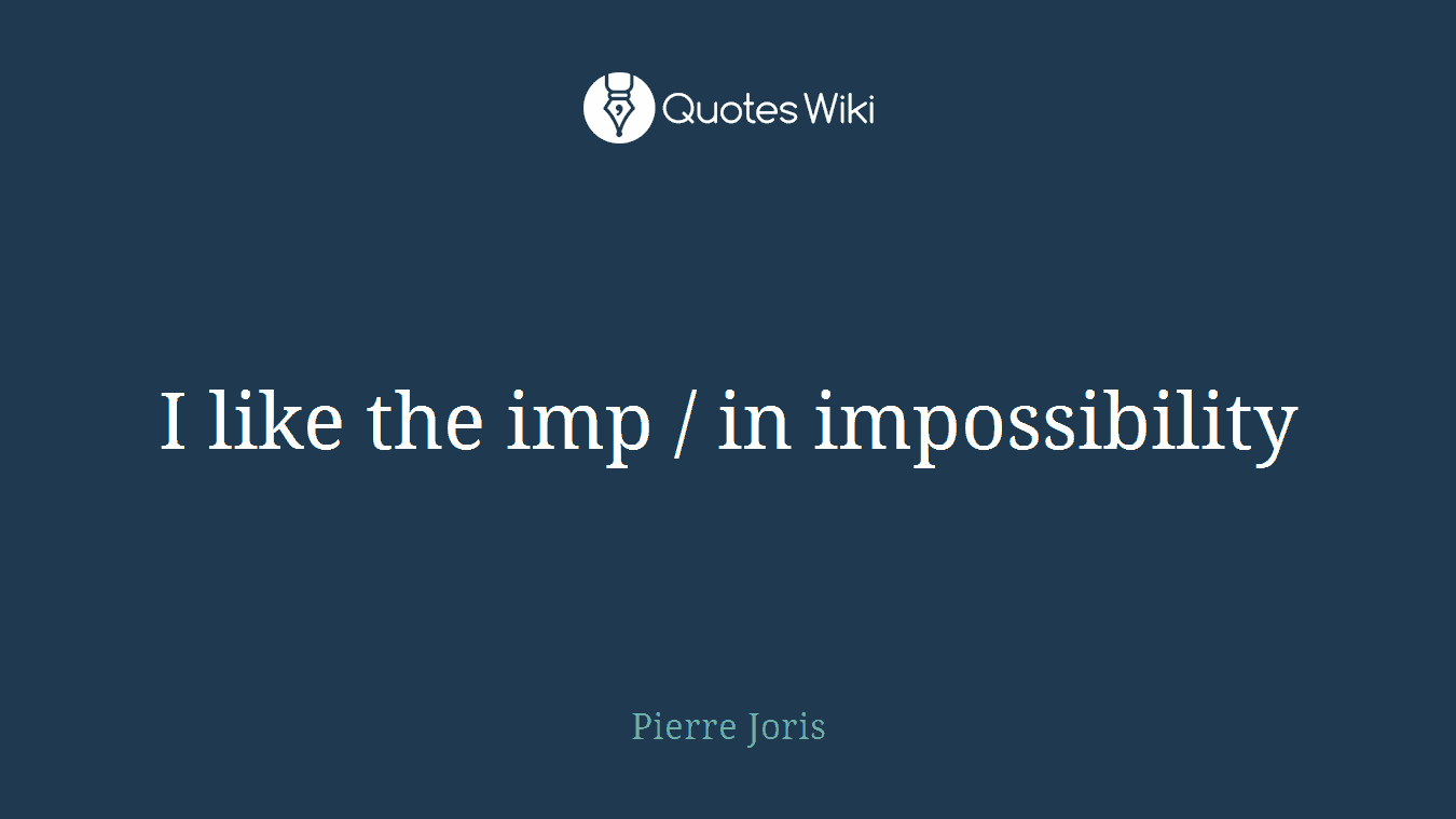I like the imp / in impossibility