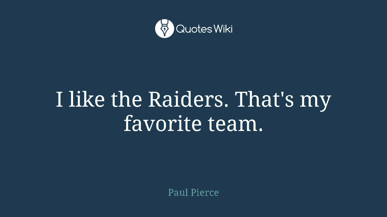I like the Raiders. That's my favorite team.