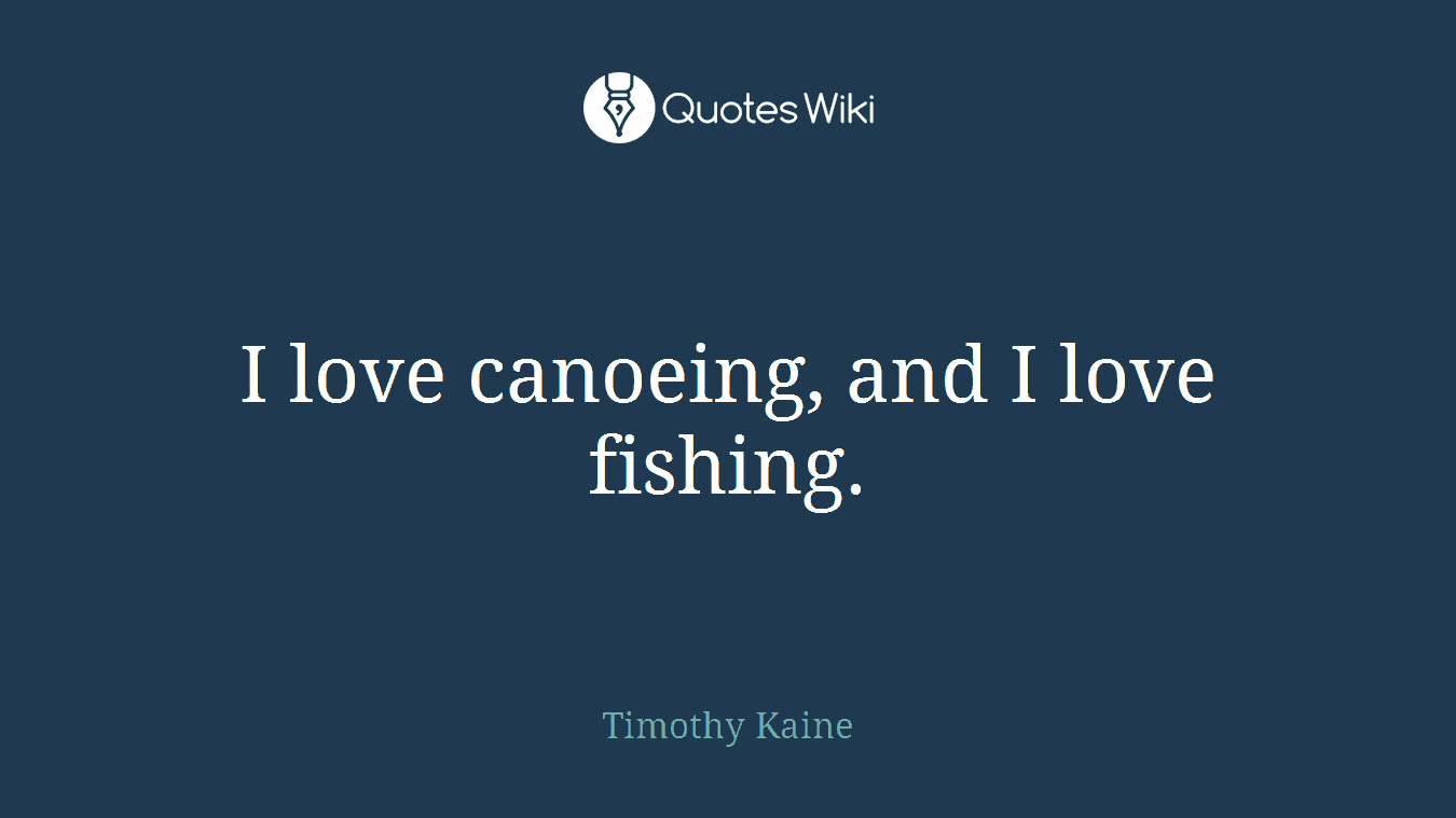 I love canoeing, and I love fishing.