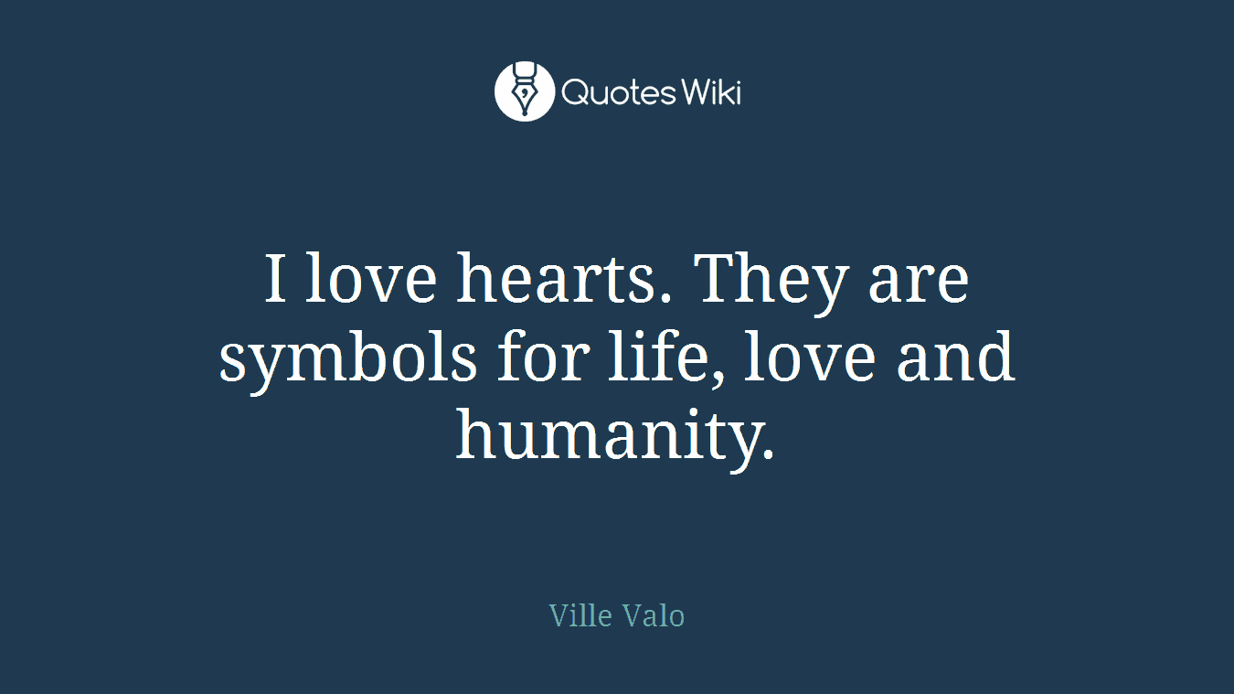 I love hearts. They are symbols for life, love and humanity.