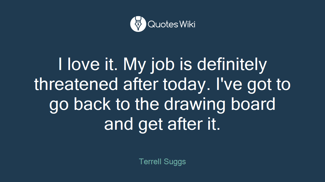 I love it. My job is definitely threatened after today. I've got to go back to the drawing board and get after it.