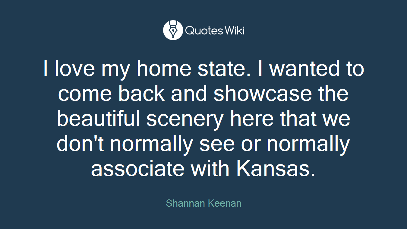I love my home state. I wanted to come back and showcase the beautiful scenery here that we don't normally see or normally associate with Kansas.