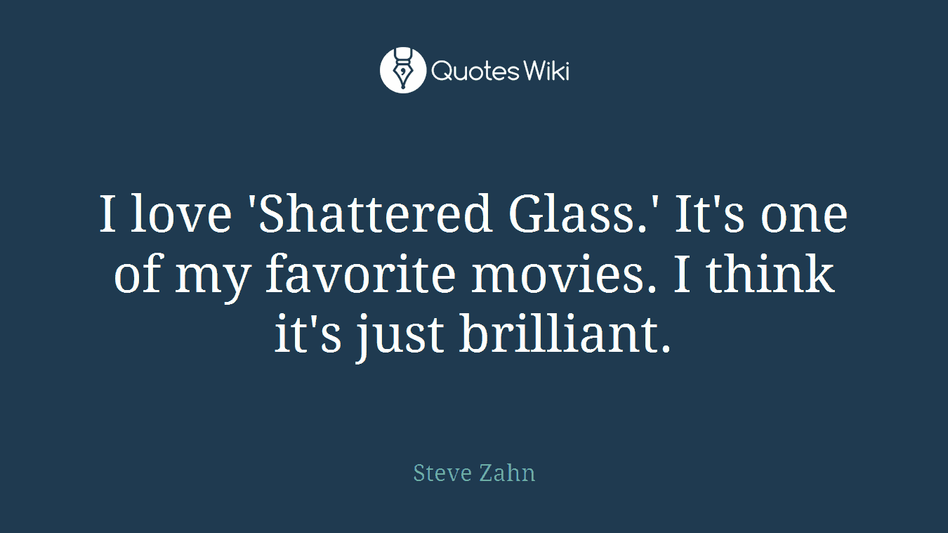 I love 'Shattered Glass.' It's one of my favorite movies. I think it's just brilliant.