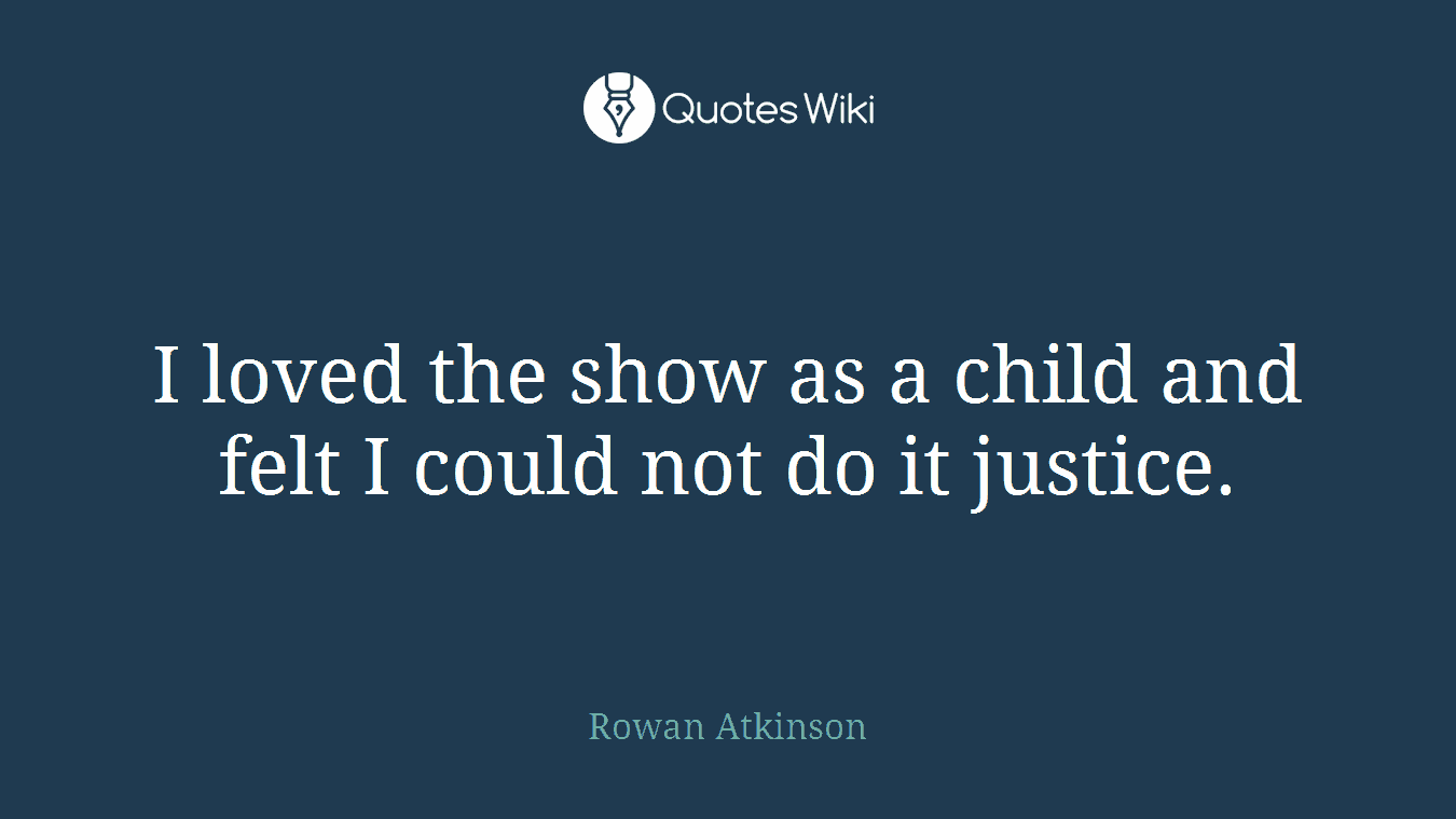 I loved the show as a child and felt I could not do it justice.