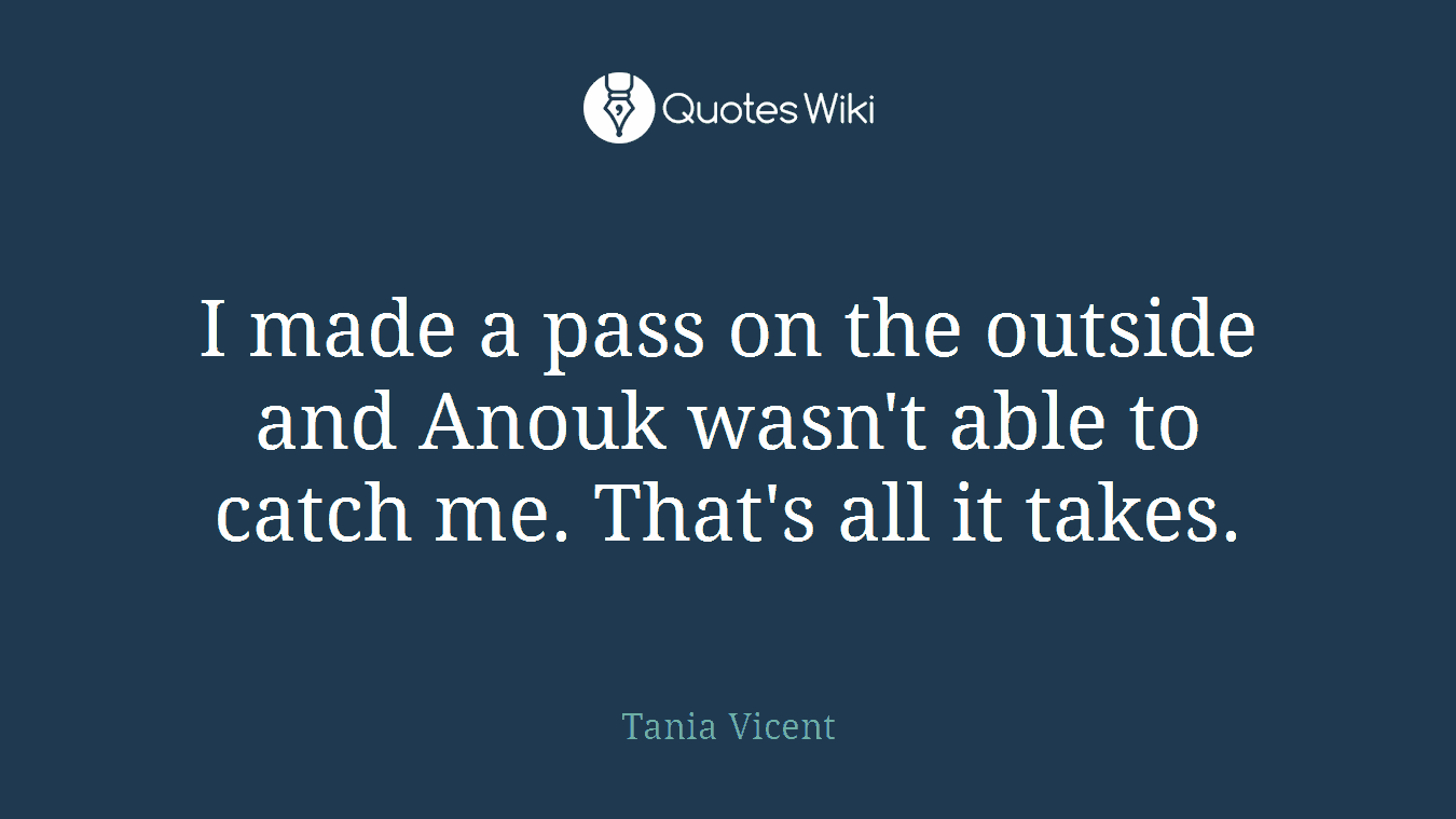 I made a pass on the outside and Anouk wasn't able to catch me. That's all it takes.