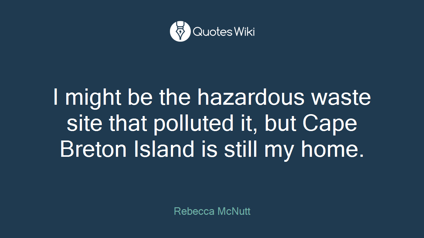 I might be the hazardous waste site that polluted it, but Cape Breton Island is still my home.