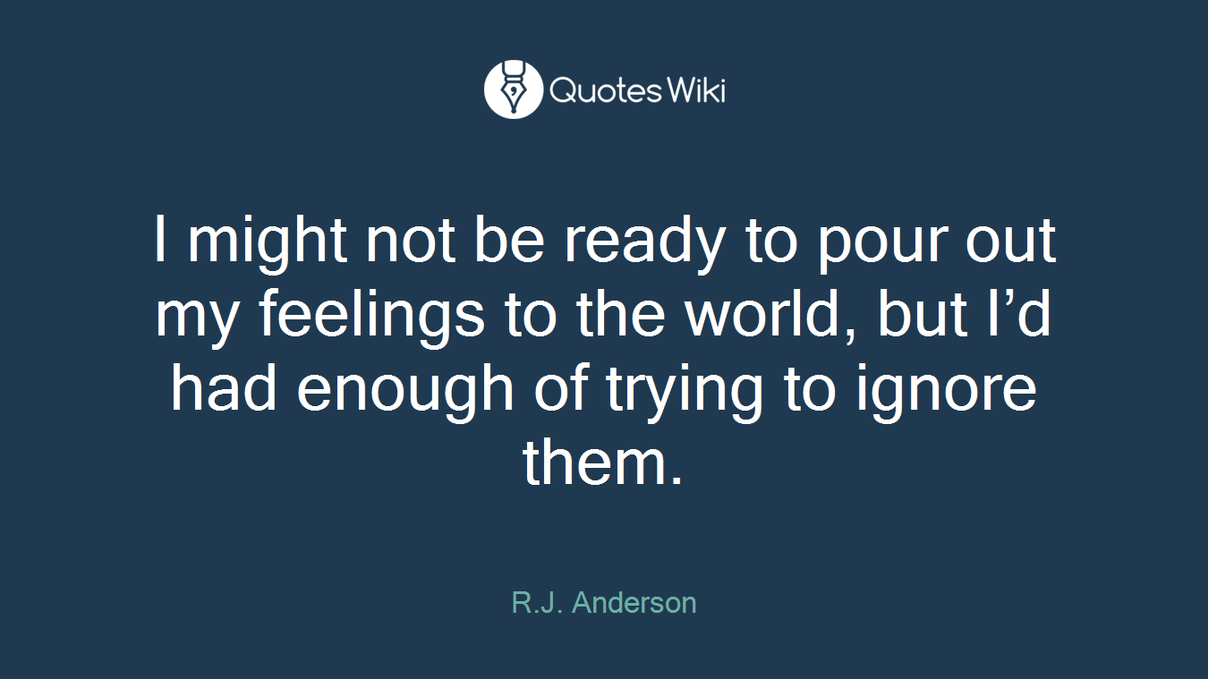I might not be ready to pour out my feelings to the world, but I’d had enough of trying to ignore them.