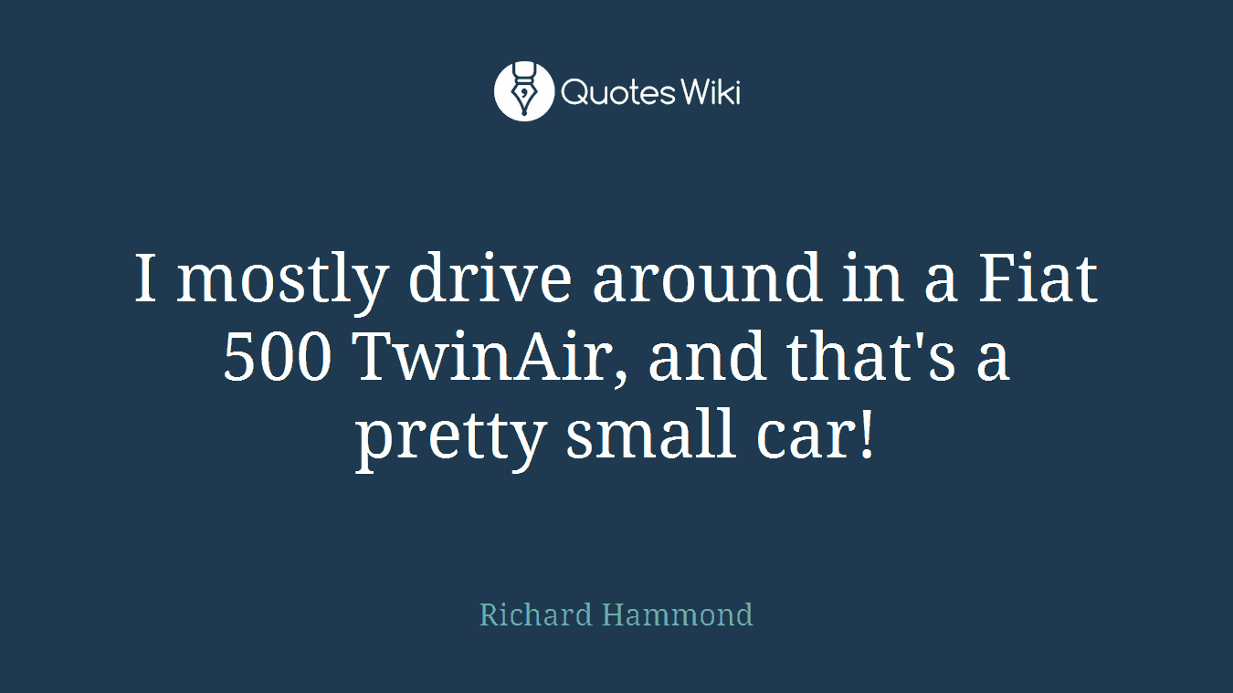 I mostly drive around in a Fiat 500 TwinAir, and that's a pretty small car!