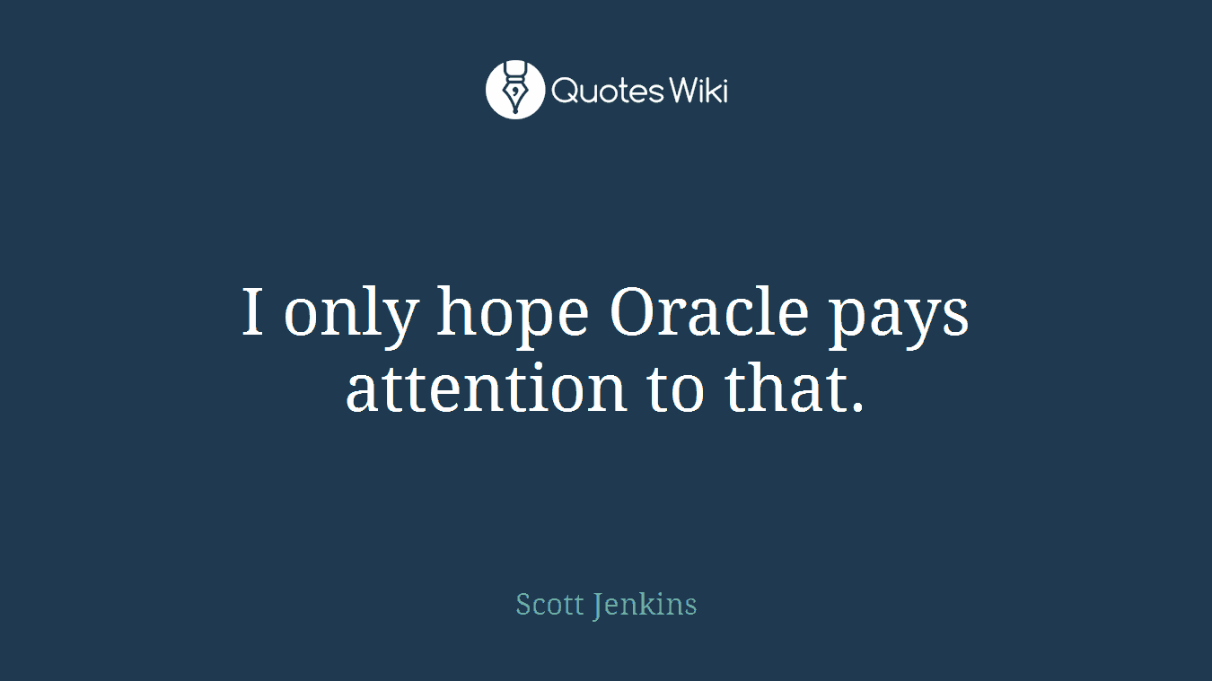 I only hope Oracle pays attention to that.