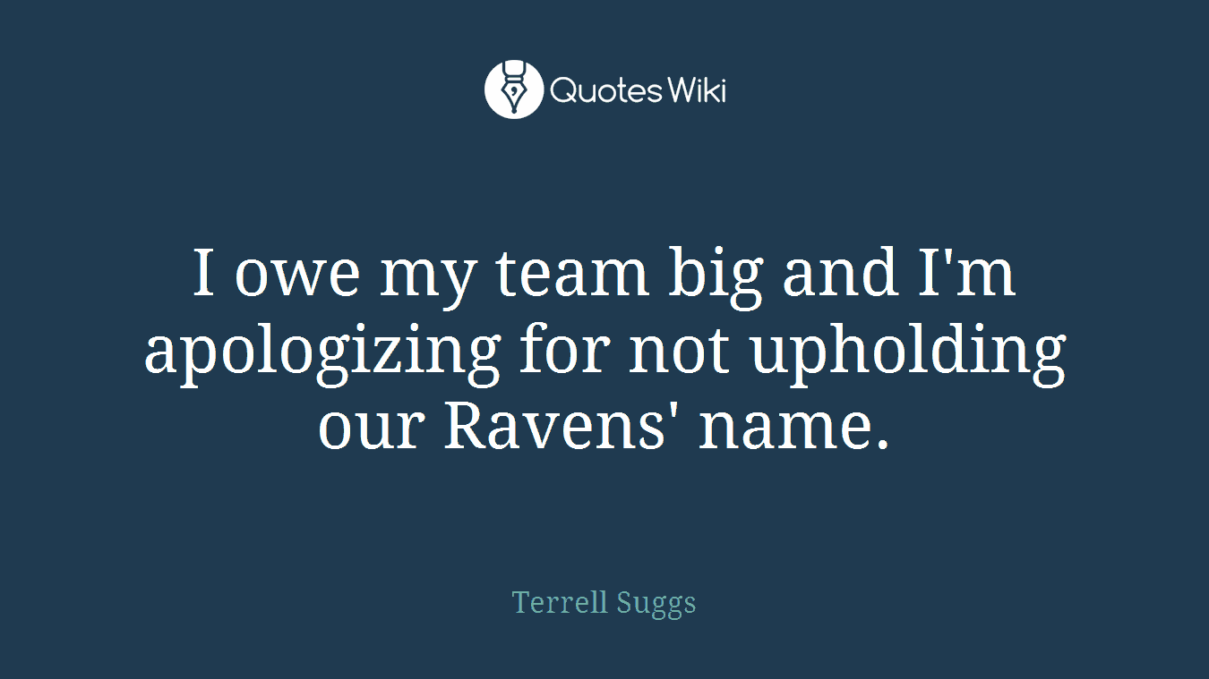 I owe my team big and I'm apologizing for not upholding our Ravens' name.
