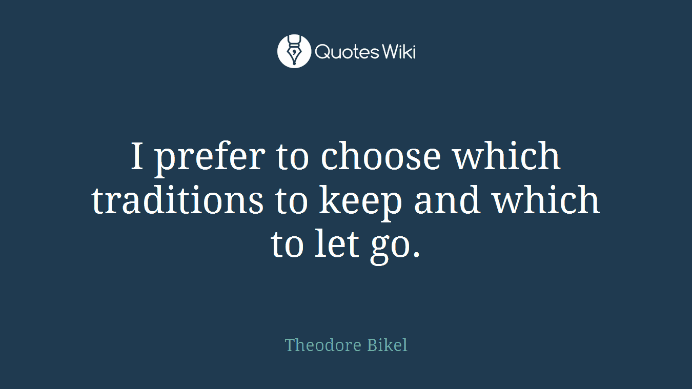I prefer to choose which traditions to keep and which to let go.