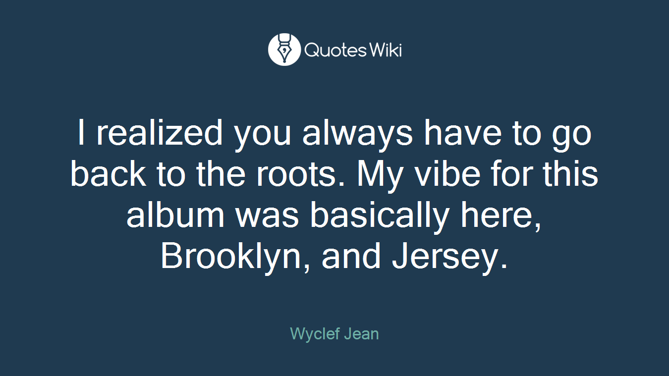 I realized you always have to go back to the roots. My vibe for this album was basically here, Brooklyn, and Jersey.