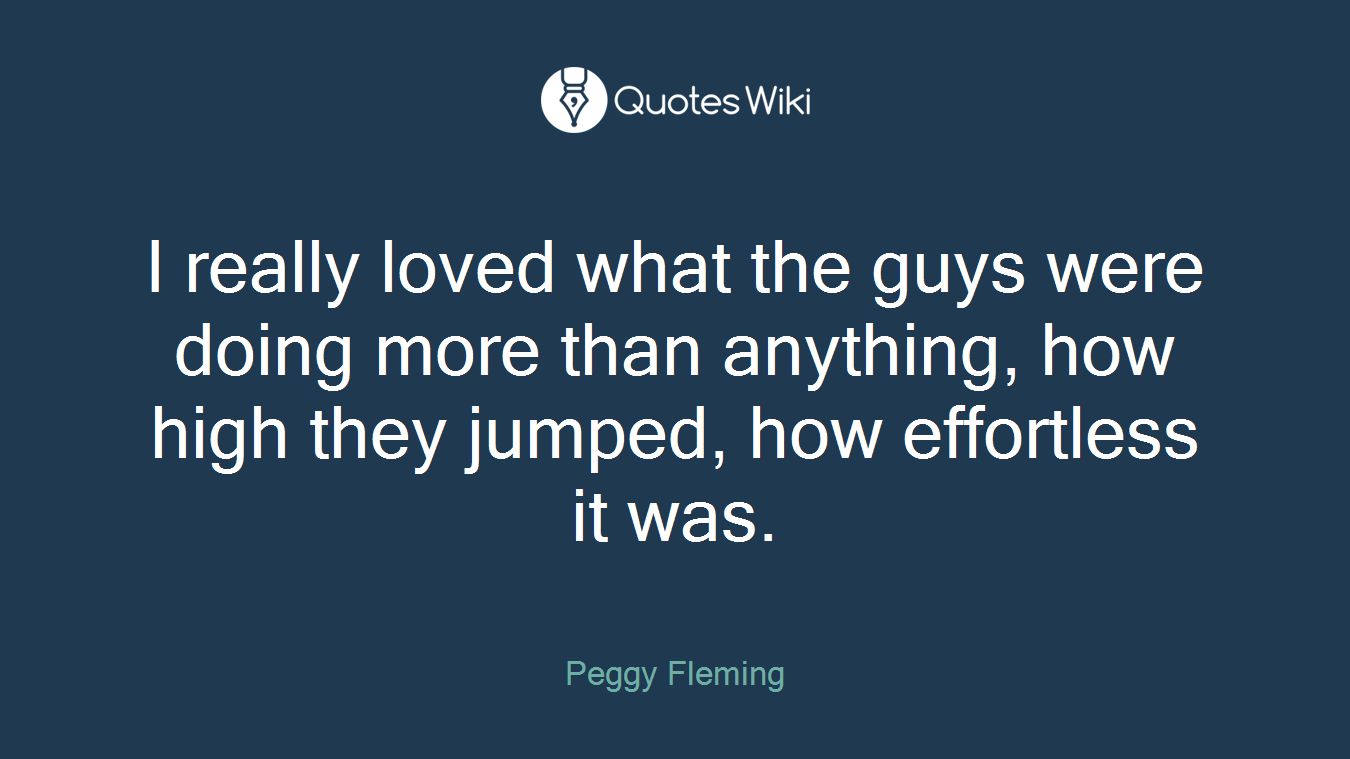 I really loved what the guys were doing more than anything, how high they jumped, how effortless it was.