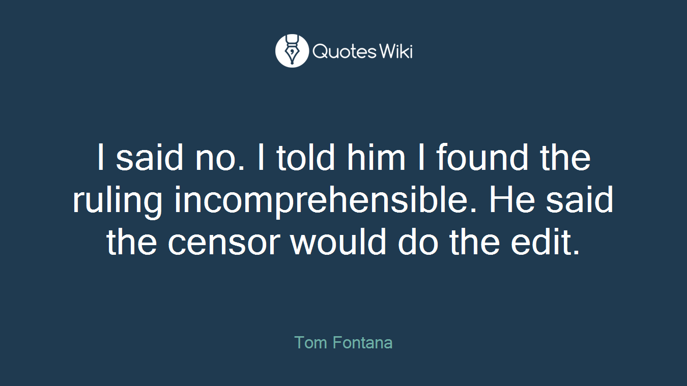 I said no. I told him I found the ruling incomprehensible. He said the censor would do the edit.