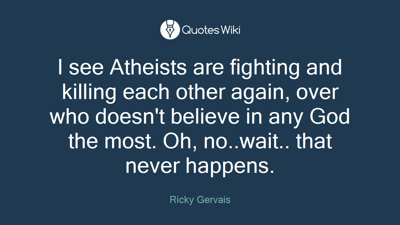 I see Atheists are fighting and killing each other again, over who doesn't believe in any God the most. Oh, no..wait.. that never happens.
