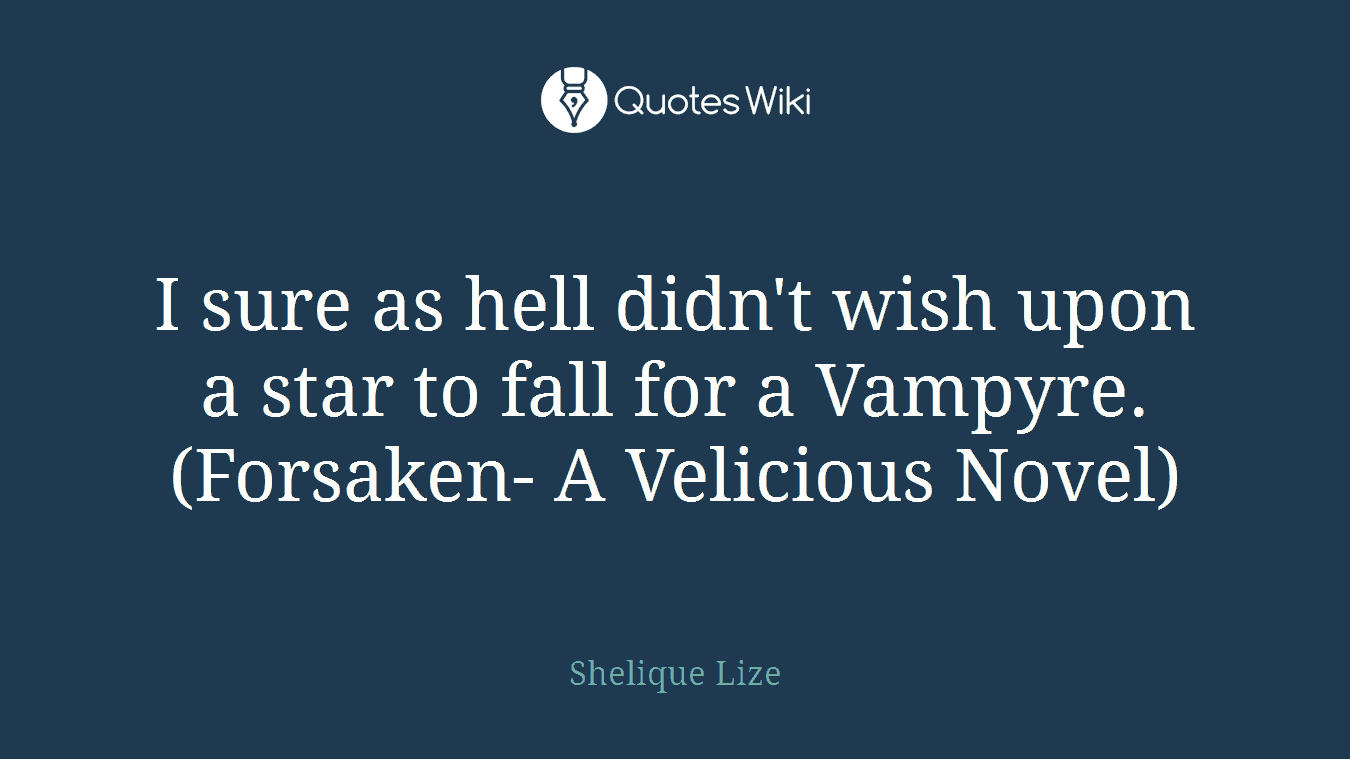 I sure as hell didn't wish upon a star to fall for a Vampyre.(Forsaken- A Velicious Novel)